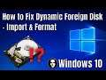 How to Fix Dynamic Foreign Disk in Windows 10 - Import Foreign Disk & Format HDD/SSD - Tutorial