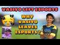 Vasiyo Left Esports | Vasiyo Leaves Esports | Why Vasiyo Left Esports | GXR Vasiyo Left Esport |