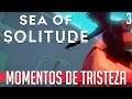 MOMENTOS DE TRISTEZA | SEA OF SOLITUDE Ep 3