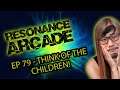 Resonance Arcade Gaming Podcast - Episode 79 - Think of the Children!