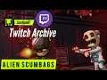 Twitch Archive - Alien Scumbags Playthrough - Lets Play