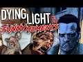 DYING LIGHT FUNNY MOMENTS!!!