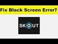 How to Fix SKOUT App Black Screen Error Problem in Android & Ios | 100% Solution