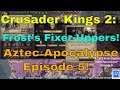 Crusader Kings 2: Aztec Apocalypse 5 - Second Half, Anyway,..