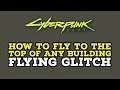 How to Fly To The Top Of Any Building in Cyberpunk 2077 (Flying Glitch)