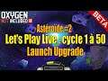 (Béta) Let's Play Live : cycle 1 à 50 - Astéroïde #2 - Launch Upgrade