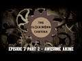 The Clockwork Cantina: Episode 7 Part 2 - Awesome Anime