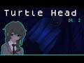 Turtle Head Unmasked: Remastered - Part 2 (Things are getting dicey!)