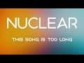 Nuclear - This Song Is Too Long