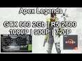 Apex Legends - GTX 660 2Gb | R5 2600 | 1080P | 900P | 720P
