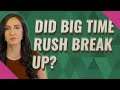 Did Big Time Rush break up?