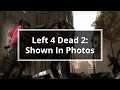 Left 4 Dead 2: Shown In Photos - No Commentary