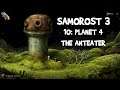 SAMOROST 3: Part 10 - Planet 4 - The Anteater - Full Walkthrough - 100% Achievements [PC]