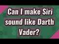 Can I make Siri sound like Darth Vader?