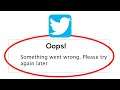 Fix Twitter Oops Something Went Wrong Error Please Try Again Later Problem Solved