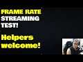 Frame Rate Stream Test - Helpers welcome - If it drops, smack my soul!