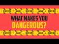 What Makes You Dangerous?