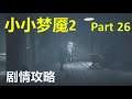 小小噩梦2 剧情解说 Part26 - Little Nightmares II 游戏攻略 小小梦魇2