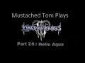 Mustached Tom Plays Kingdom Hearts 3 Part 26: Hello Aqua