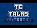 TC Talks - EP29 - Ray Tracing