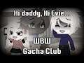"Hi daddy, Hi Evie..." // WBW Gacha Club