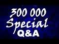 300 000 Subscribers Special Q&A