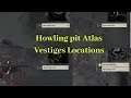 Atlas vestiges Part C,A,B,D Locations guide Howling pit map/CODE VEIN