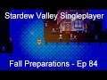 Fall Preparations - Stardew Valley Singleplayer [Ep 84]
