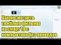 Как посмотреть тяжёлые фильмы на смарт ТВ с компьютера без проводов