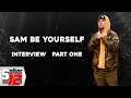 Sam Be Yourself interview | Part One