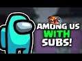 Among Us Live with Subs! Subscribe and join