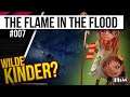 The Flame In The Flood #007 — WILDE KINDER? [Let's Play]