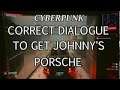 Cyberpunk 2077 , Correct Dialogue To Get Johnny's Porsche .
