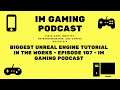 Biggest Unreal Engine tutorial in the works - Episode 107 - IM Gaming Podcast