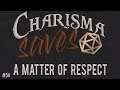 A Matter of Respect || Charisma Saves #54