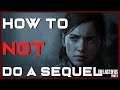 The Last Of Us Part 2: How To Not Do A Sequel(Rant/Discussion)