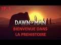 DAWN OF MAN ép.1: BIENVENUE DANS LA PRÉHISTOIRE - LP FR