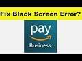 How to Fix Amazon Pay For Business App Black Screen Error Problem in Android & Ios | 100% Solution