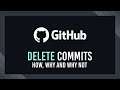 Deleting commits | How, why and why not | GitHub Tutorial