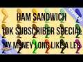Ham Sandwich - MY MONEY LONG LIKE A LEG: THE ANTHOLOGY (feat. everyone lol) [10K SUBSCRIBER SPECIAL]