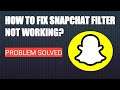 How To Fix Snapchat Filter Not Working Problem Solved