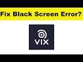How to Fix VIX App Black Screen Error Problem in Android & Ios | 100% Solution