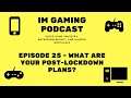 What are your Post-Lockdown Plans (2020)? - IM Gaming Podcast - Episode 25