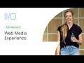Anatomy of a Web Media Experience (Google I/O ’19)