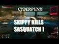 Cyberpunk 2077 , Skippy Kills Sasquatch , Kill Skippy Kill !