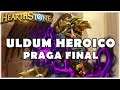 HEARTHSTONE - ULDUM HEROICO: PRAGA FINAL!