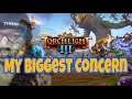 Torchlight 3 - My BIGGEST Concern...