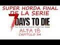 7 DAYS TO DIE. ALFA 18. CAP 34. ESPECIAL SUPER HORDA FINAL DE SERIE.