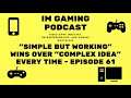 "Simple but working" wins over "complex idea" every time - Episode 61 - IM Gaming Podcast