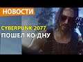 Cyberpunk 2077 пошел ко дну. Новости
